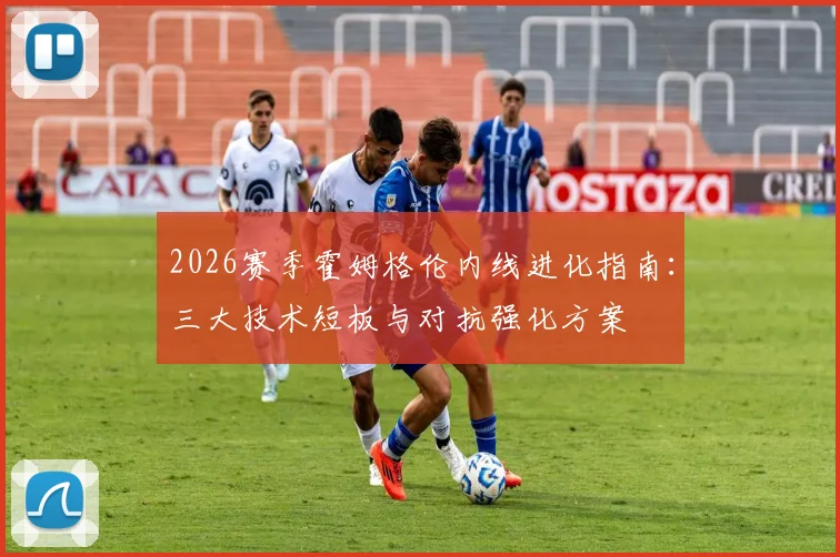 2026赛季霍姆格伦内线进化指南:三大技术短板与对抗强化方案