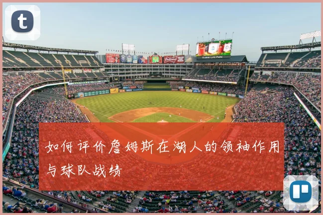 如何评价詹姆斯在湖人的领袖作用与球队战绩