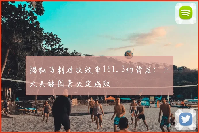 揭秘马刺进攻效率161.3的背后:三大关键因素决定成败