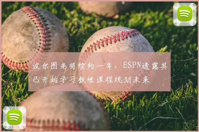 波尔图老将续约一年，ESPN透露其已开始学习教练课程规划未来